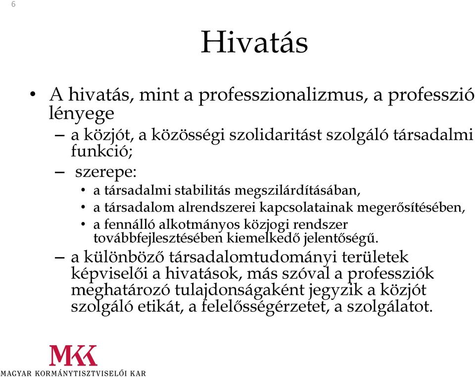 stabilitás megszilárdításában, a társadalom alrendszerei kapcsolatainak megerősítésében, a fennálló alkotmányos közjogi rendszer továbbfejlesztésében