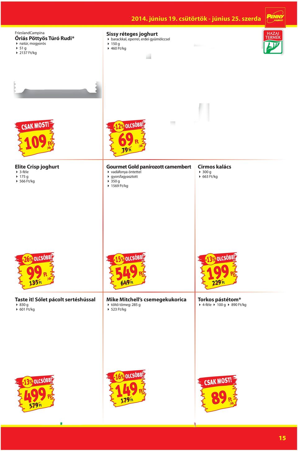 109 Ft 69 Ft 79 Ft Elite Crisp joghurt 3-féle 175 g 566 Ft/kg Gourmet Gold panírozott camembert vadáfonya öntettel gyorsfagyasztott 350 g 1569 Ft/kg Cirmos