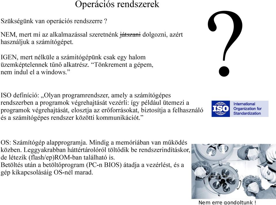 ISO definíció: Olyan programrendszer, amely a számítógépes rendszerben a programok végrehajtását vezérli: így például ütemezi a programok végrehajtását, elosztja az erőforrásokat, biztosítja a