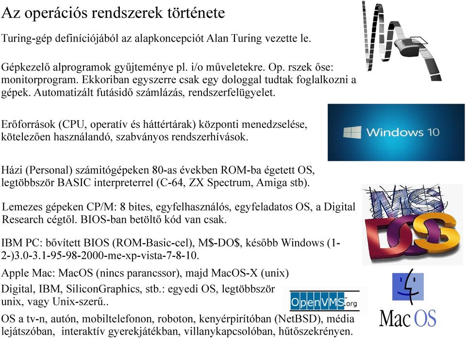 Erőforrások (CPU, operatív és háttértárak) központi menedzselése, kötelezően használandó, szabványos rendszerhívások.