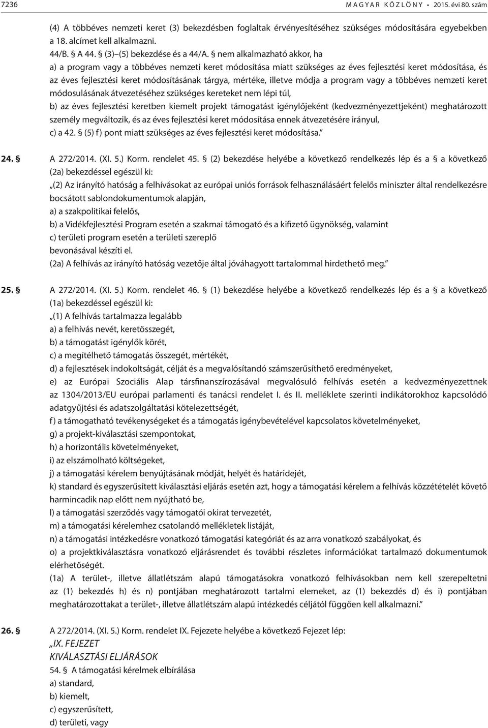 nem alkalmazható akkor, ha a) a program vagy a többéves nemzeti keret módosítása miatt szükséges az éves fejlesztési keret módosítása, és az éves fejlesztési keret módosításának tárgya, mértéke,