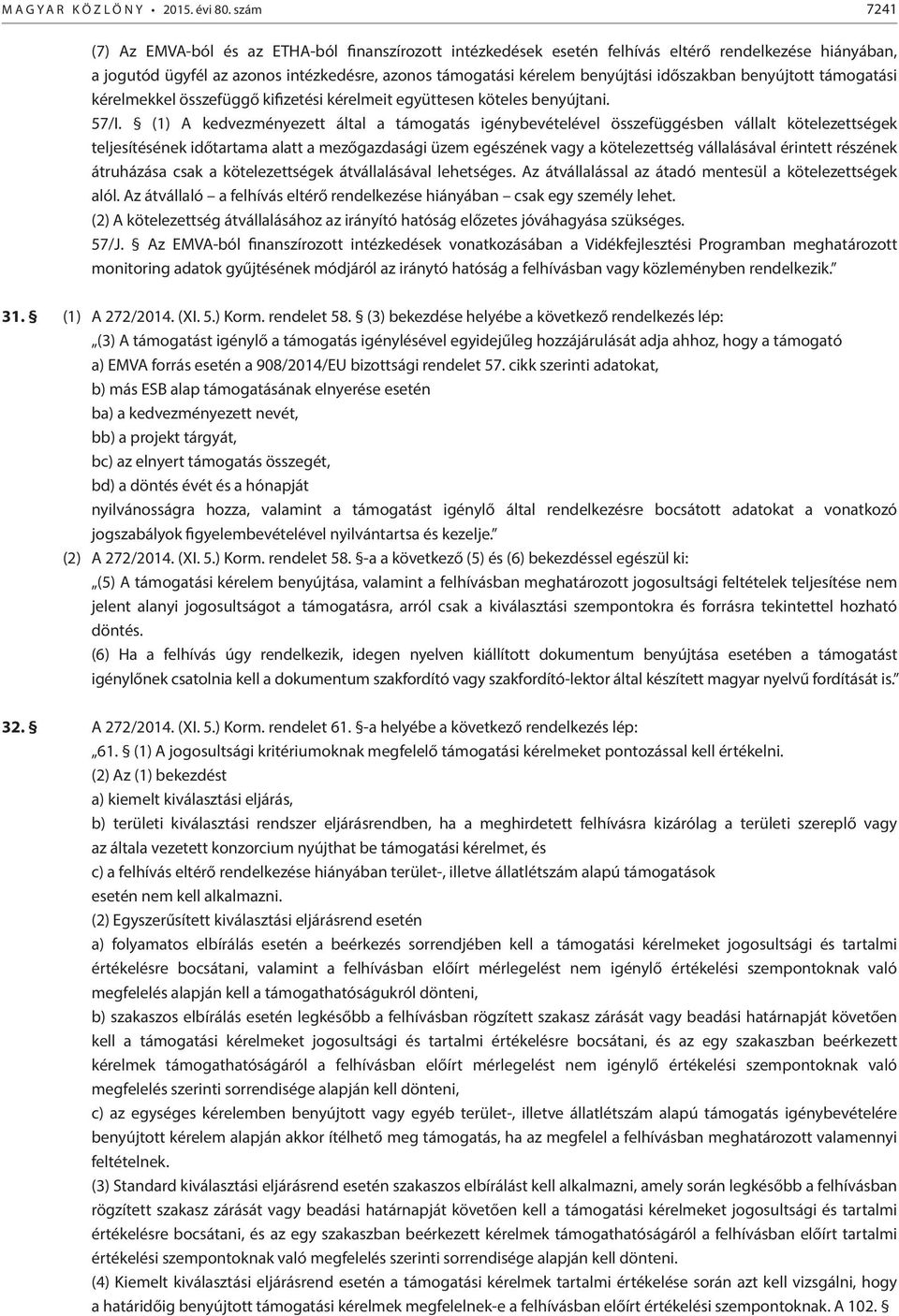 időszakban benyújtott támogatási kérelmekkel összefüggő kifizetési kérelmeit együttesen köteles benyújtani. 57/I.