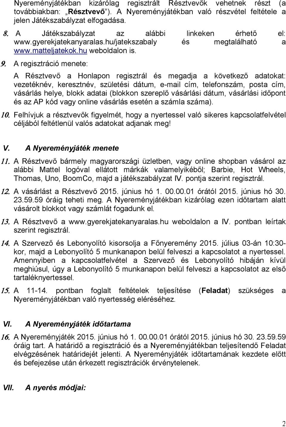 A regisztráció menete: A Résztvevő a Honlapon regisztrál és megadja a következő adatokat: vezetéknév, keresztnév, születési dátum, e-mail cím, telefonszám, posta cím, vásárlás helye, blokk adatai