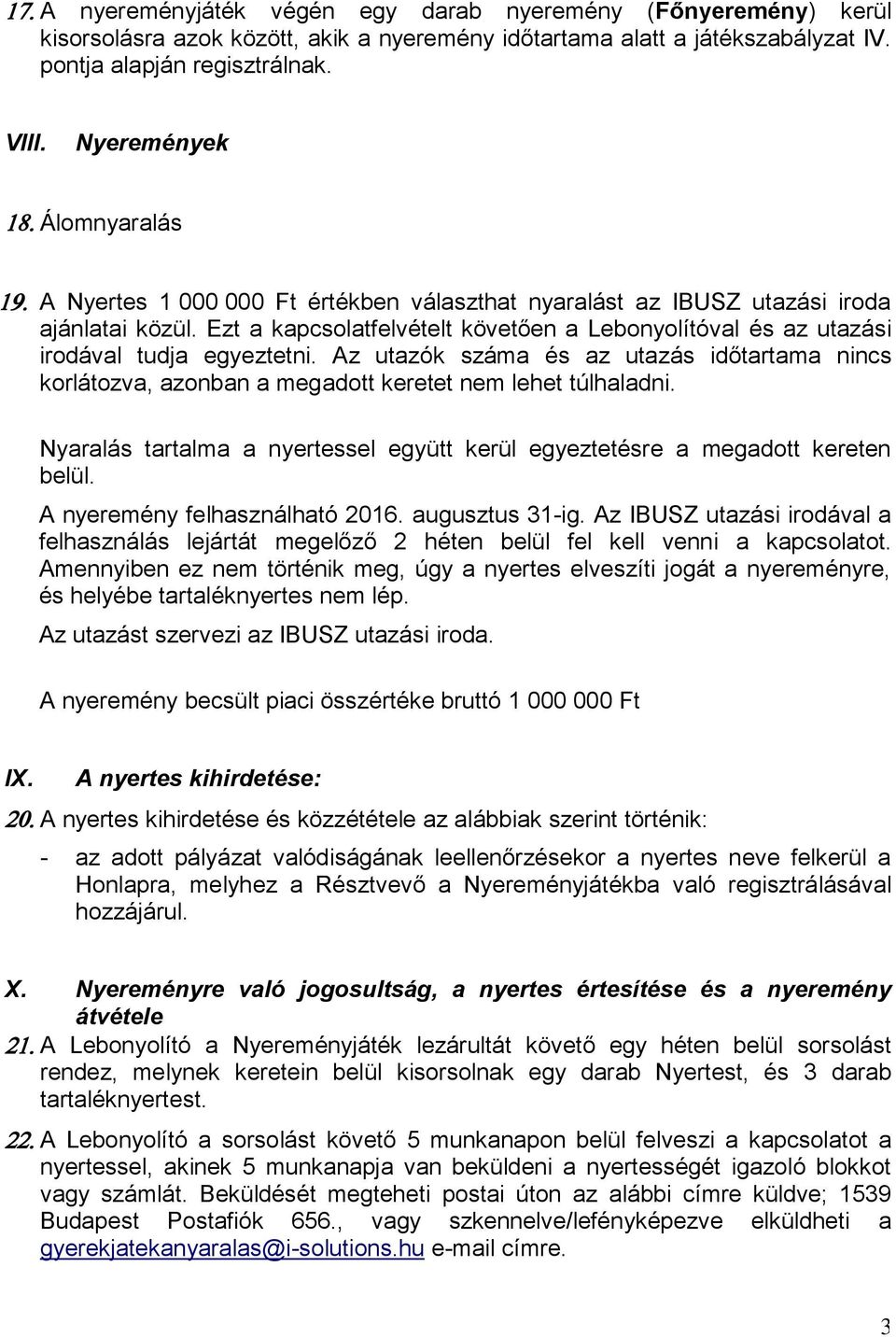 Ezt a kapcsolatfelvételt követően a Lebonyolítóval és az utazási irodával tudja egyeztetni. Az utazók száma és az utazás időtartama nincs korlátozva, azonban a megadott keretet nem lehet túlhaladni.