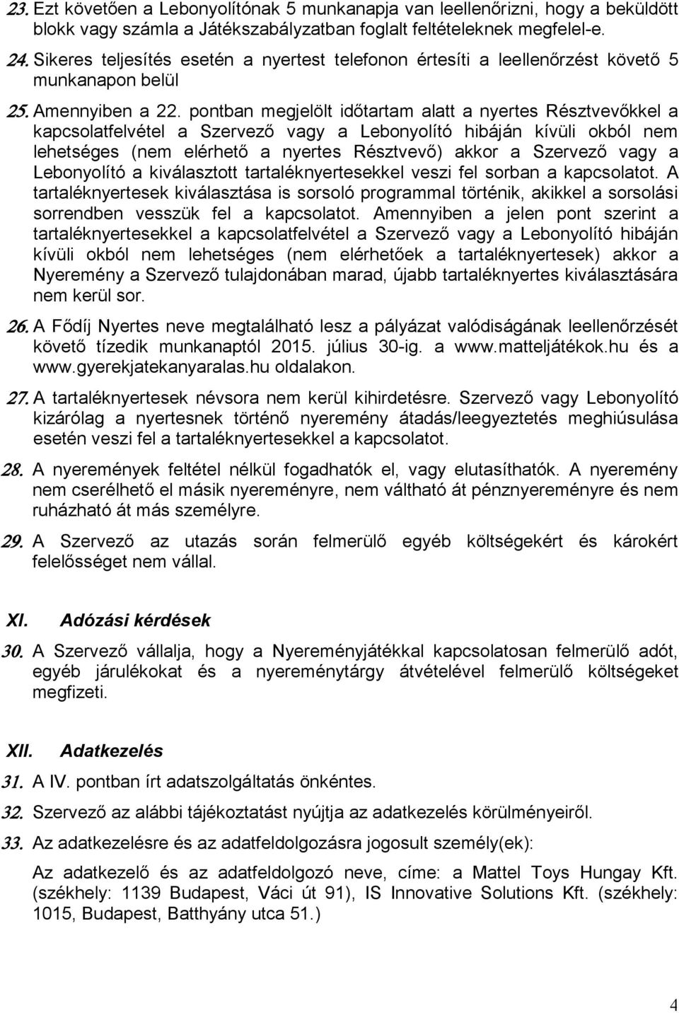 pontban megjelölt időtartam alatt a nyertes Résztvevőkkel a kapcsolatfelvétel a Szervező vagy a Lebonyolító hibáján kívüli okból nem lehetséges (nem elérhető a nyertes Résztvevő) akkor a Szervező