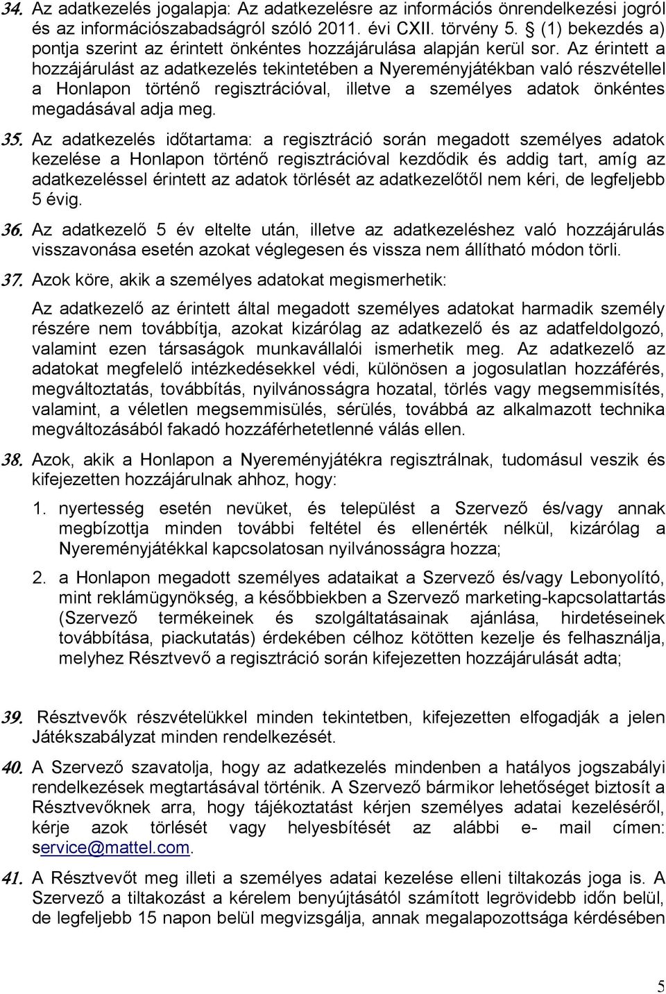 Az érintett a hozzájárulást az adatkezelés tekintetében a Nyereményjátékban való részvétellel a Honlapon történő regisztrációval, illetve a személyes adatok önkéntes megadásával adja meg.