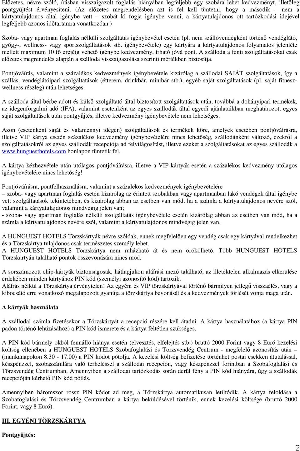 azonos idıtartamra vonatkozóan.) Szoba- vagy apartman foglalás nélküli szolgáltatás igénybevétel esetén (pl. nem szállóvendégként történı vendéglátó, gyógy-, wellness- vagy sportszolgáltatások stb.