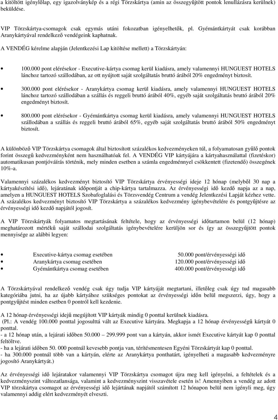 000 pont elérésekor - Executive-kártya csomag kerül kiadásra, amely valamennyi HUNGUEST HOTELS lánchoz tartozó szállodában, az ott nyújtott saját szolgáltatás bruttó árából 20% engedményt biztosít.