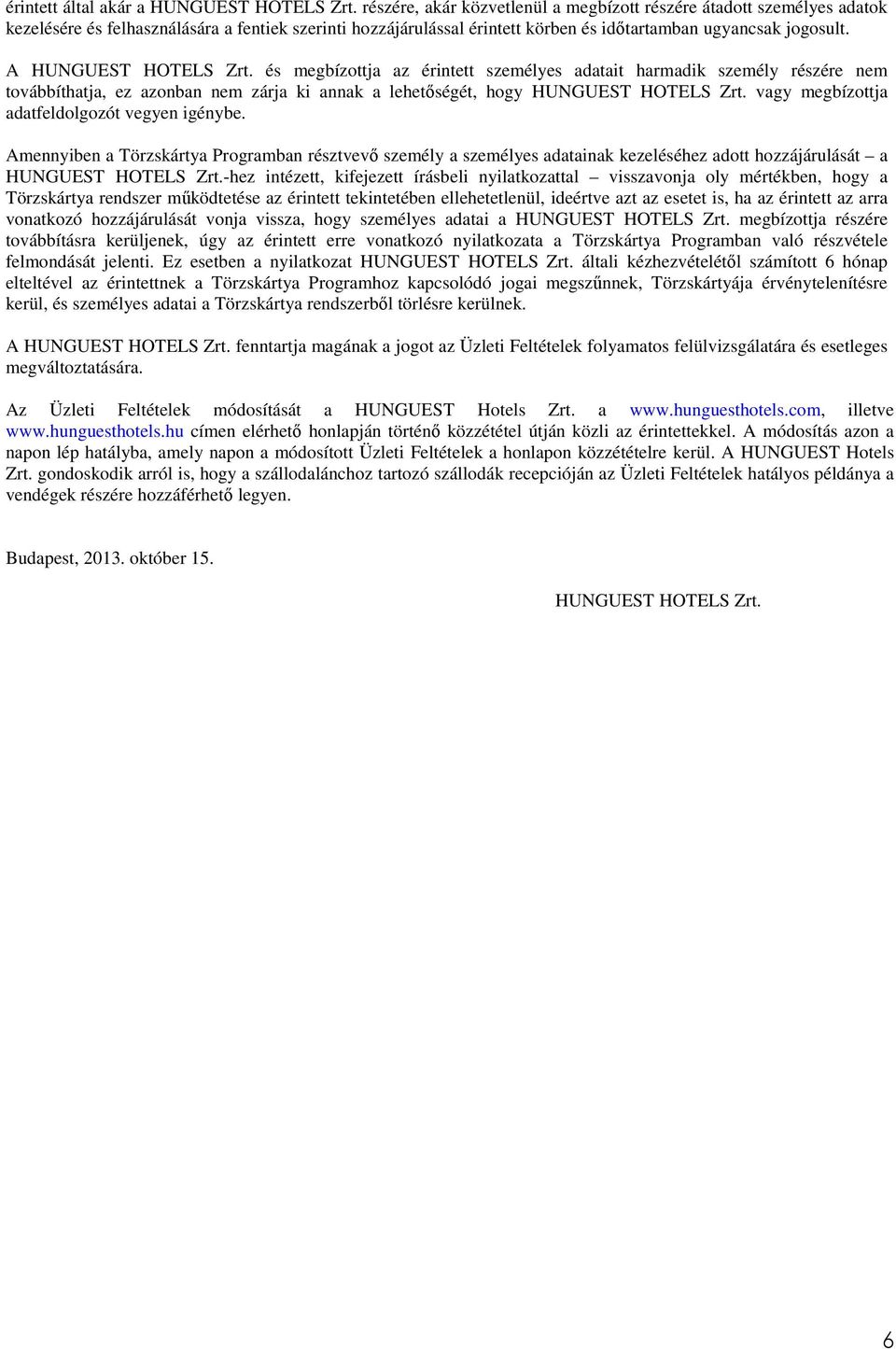 A HUNGUEST HOTELS Zrt. és megbízottja az érintett személyes adatait harmadik személy részére nem továbbíthatja, ez azonban nem zárja ki annak a lehetıségét, hogy HUNGUEST HOTELS Zrt.