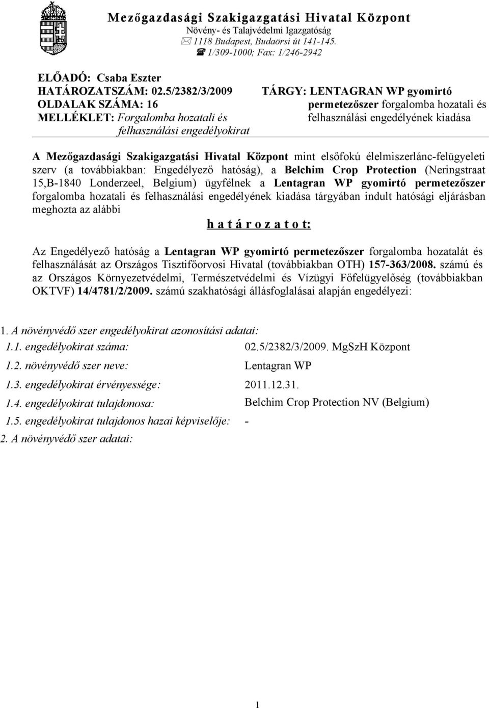 Mezőgazdasági Szakigazgatási Hivatal Központ mint elsőfokú élelmiszerlánc-felügyeleti szerv (a továbbiakban: Engedélyező hatóság), a Belchim Crop Protection (Neringstraat 15,B-1840 Londerzeel,