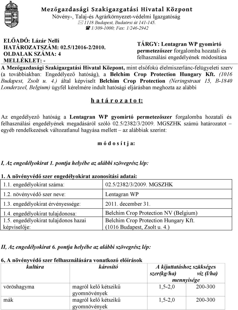 OLDALAK SZÁMA: 4 MELLÉKLET: - TÁRGY: Lentagran WP gyomirtó permetezőszer forgalomba hozatali és felhasználási engedélyének módosítása A Mezőgazdasági Szakigazgatási Hivatal Központ, mint elsőfokú