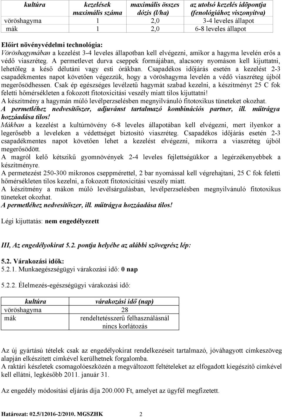 A permetlevet durva cseppek formájában, alacsony nyomáson kell kijuttatni, lehetőleg a késő délutáni vagy esti órákban.