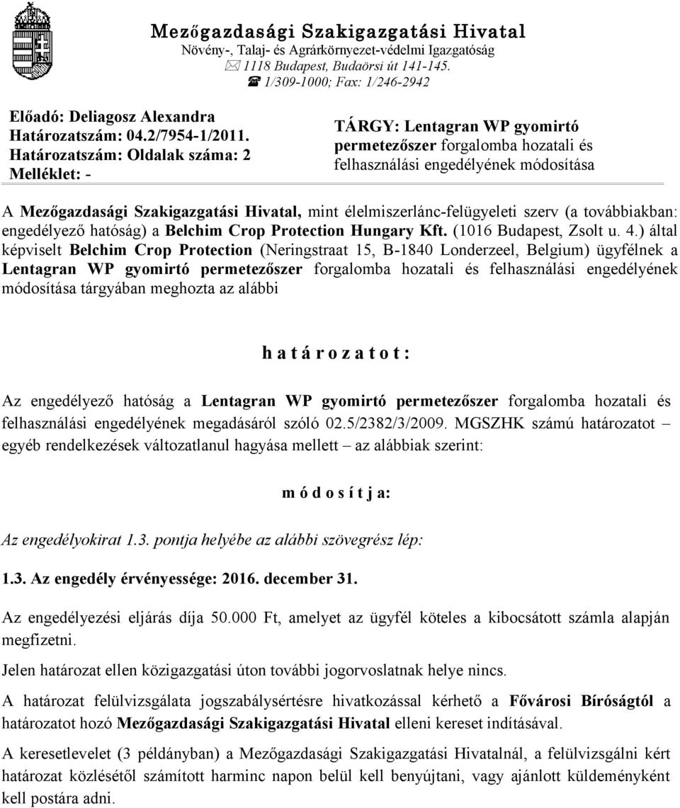 Határozatszám: Oldalak száma: 2 Melléklet: - TÁRGY: Lentagran WP gyomirtó permetezőszer forgalomba hozatali és felhasználási engedélyének módosítása A Mezőgazdasági Szakigazgatási Hivatal, mint