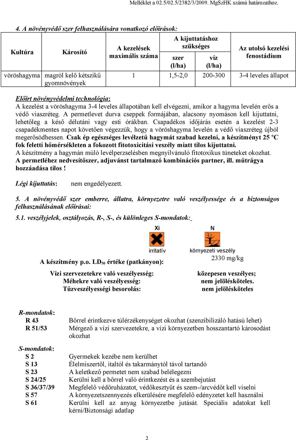 utolsó kezelési fenostádium 1 1,5-2,0 200-300 3-4 leveles állapot Előírt növényvédelmi technológia: A kezelést a vöröshagyma 3-4 leveles állapotában kell elvégezni, amikor a hagyma levelén erős a