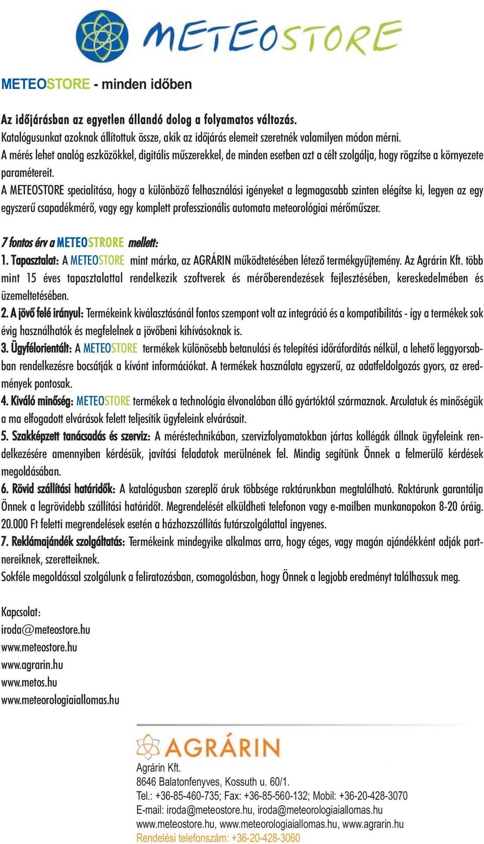 A METEOSTORE specialitása, hogy a különbözõ felhasználási igényeket a legmagasabb szinten elégítse ki, legyen az egy egyszerû csapadékmérõ, vagy egy komplett professzionális automata meteorológiai