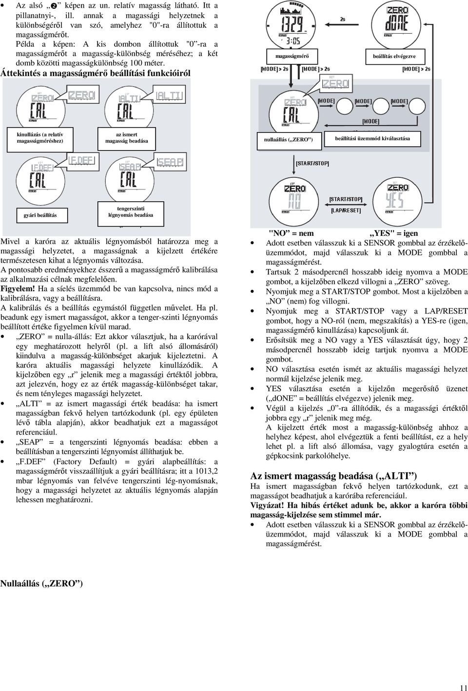 Áttekintés a beállítási funkcióiról beállítás elvégezve kinullázás (a relatív méréshez) az ismert beadása nullaállás ( ZERO ) beállítási üzemmód kiválasztása gyári beállítás tengerszinti légnyomás