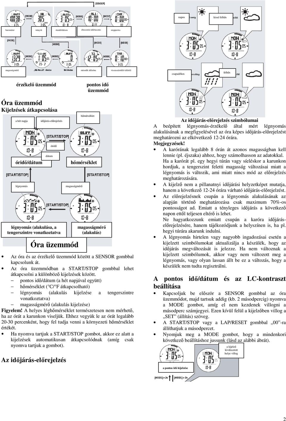 kapcsolunk át. Az óra üzemmódban a START/STOP gombbal lehet átkapcsolni a különböző kijelzések között.