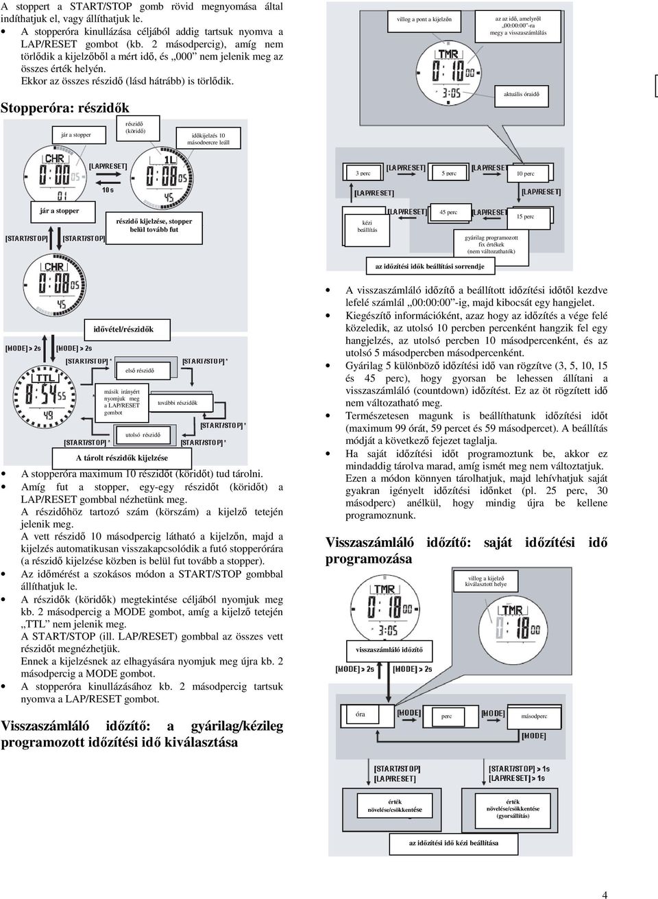 Stopperóra: részidők jár a stopper részidő (köridő) időkijelzés 10 másodpercre leáll villog a pont a kijelzőn az az idő, amelyről 00:00:00 -ra megy a visszaszámlálás aktuális óraidő 3 perc 5 perc 10