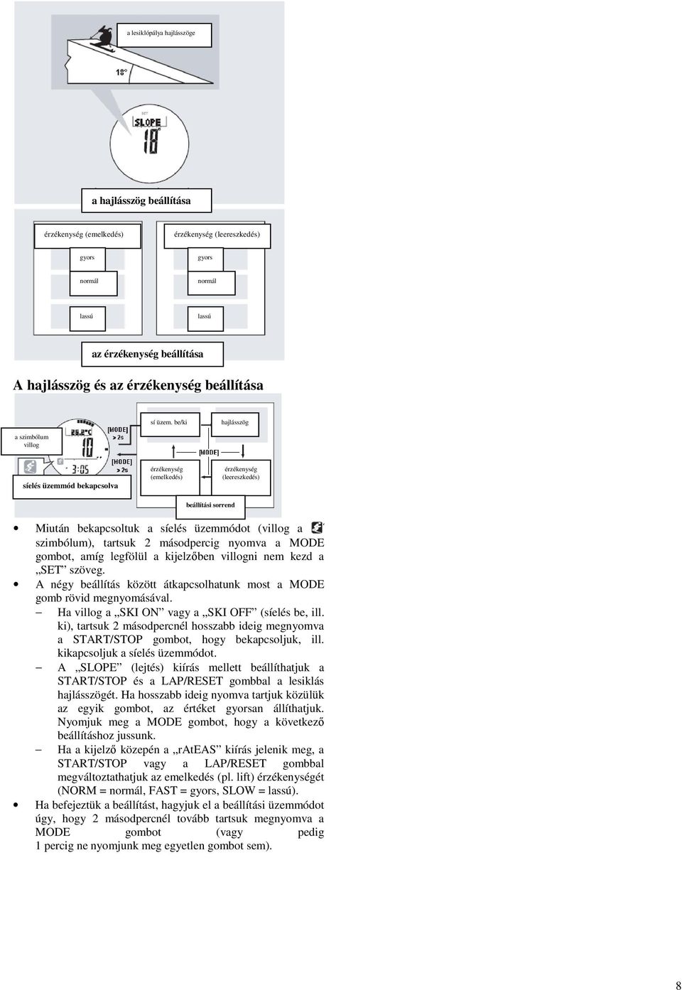 be/ki hajlásszög a szimbólum villog síelés üzemmód bekapcsolva érzékenység (emelkedés) érzékenység (leereszkedés) Miután bekapcsoltuk a síelés üzemmódot (villog a szimbólum), tartsuk 2 másodpercig