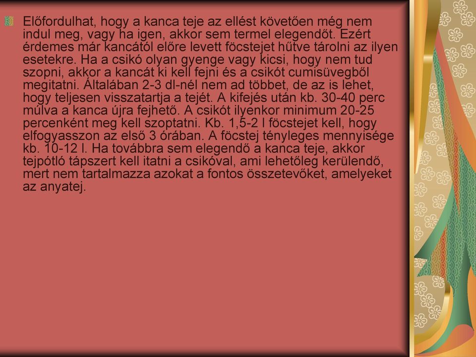 Általában 2-3 dl-nél nem ad többet, de az is lehet, hogy teljesen visszatartja a tejét. A kifejés után kb. 30-40 perc múlva a kanca újra fejhető.