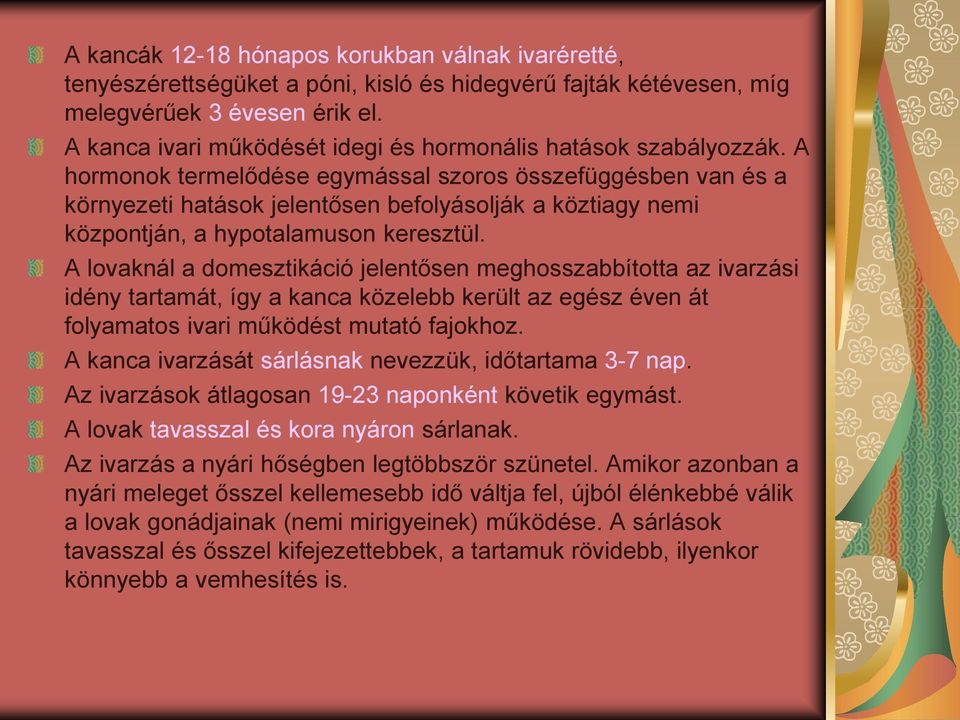 A hormonok termelődése egymással szoros összefüggésben van és a környezeti hatások jelentősen befolyásolják a köztiagy nemi központján, a hypotalamuson keresztül.