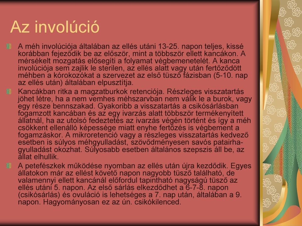 A kanca involúciója sem zajlik le sterilen, az ellés alatt vagy után fertőződött méhben a kórokozókat a szervezet az első tüsző fázisban (5-10. nap az ellés után) általában elpusztítja.