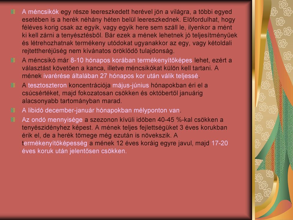 Bár ezek a mének lehetnek jó teljesítményűek és létrehozhatnak termékeny utódokat ugyanakkor az egy, vagy kétoldali rejtettheréjűség nem kívánatos öröklődő tulajdonság.