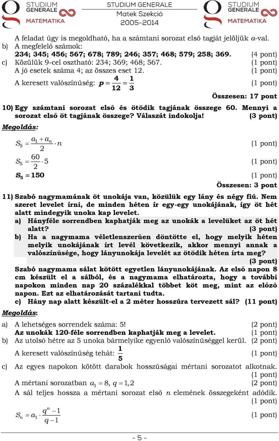 4 1 1 3 A keresett valószíűség: p Összese: 17 pot 10) Egy számtai sorozat első és ötödik tagjáak összege 60. Meyi a sorozat első öt tagjáak összege? Válaszát idokolja!