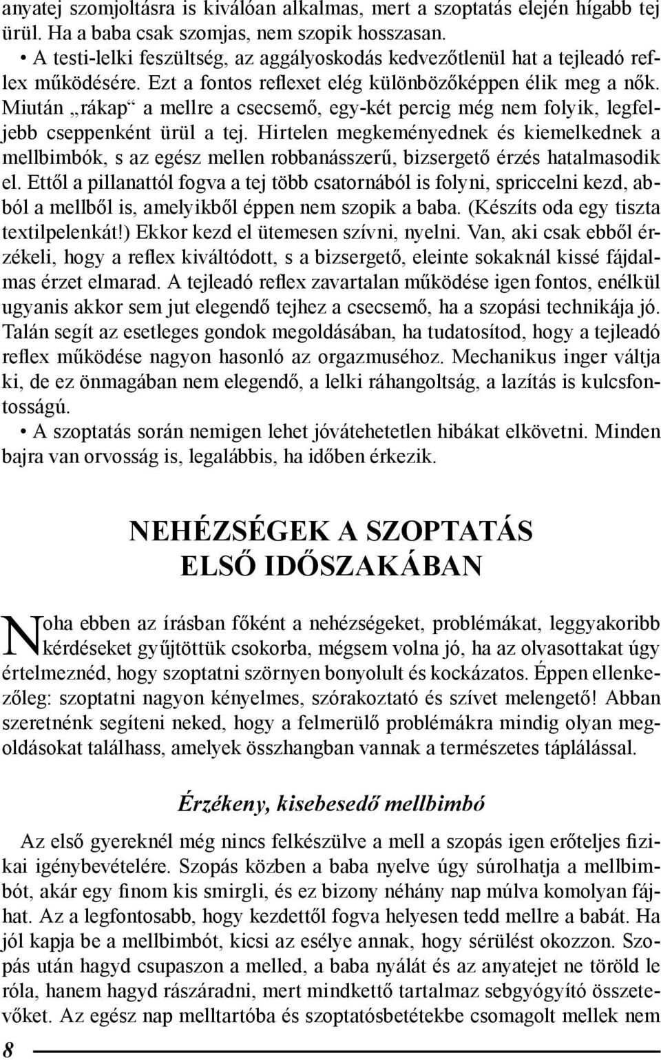 Miután rákap a mellre a csecsemő, egy-két percig még nem folyik, legfeljebb cseppenként ürül a tej.