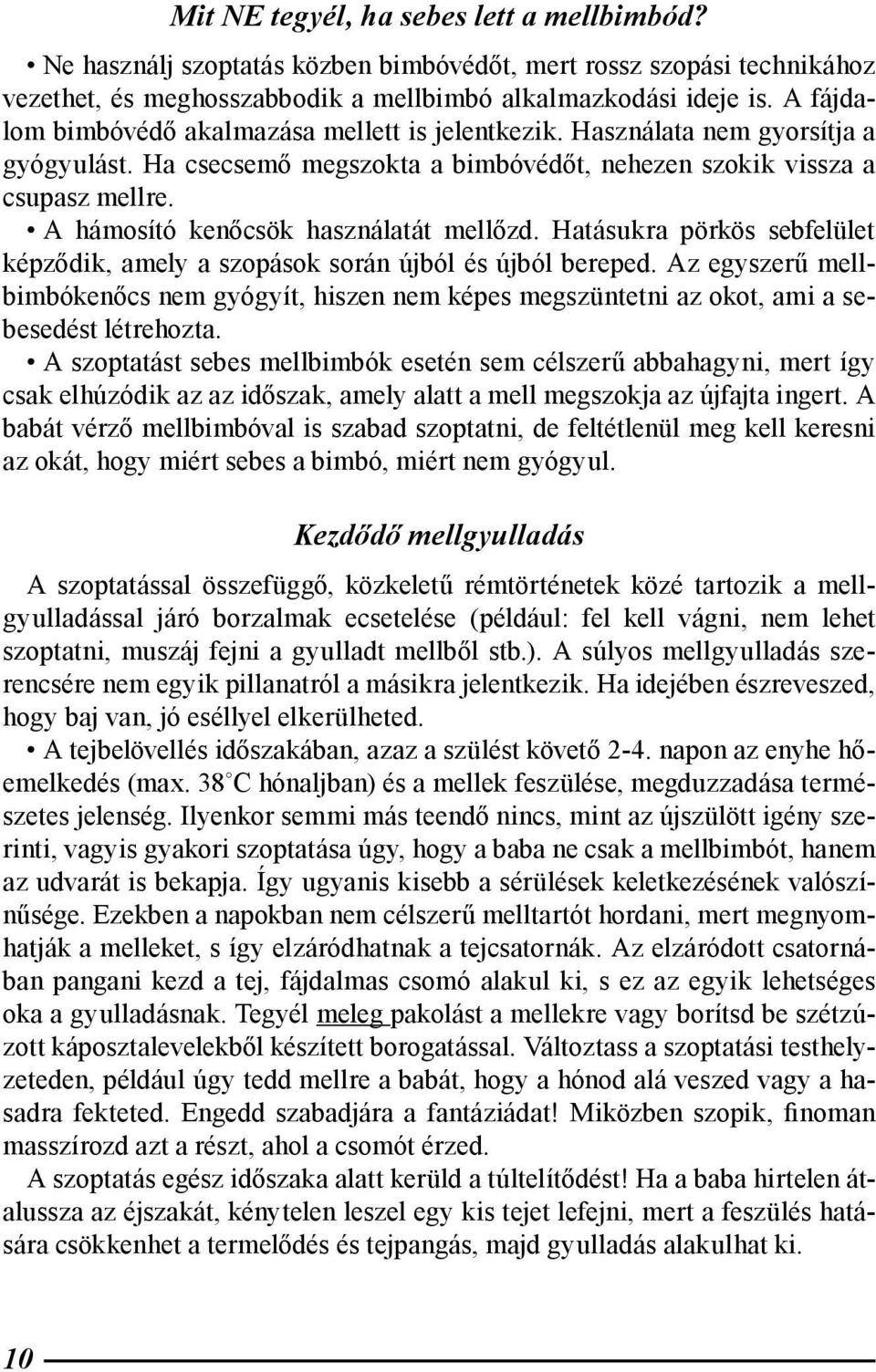 A hámosító kenőcsök használatát mellőzd. Hatásukra pörkös sebfelület képződik, amely a szopások során újból és újból bereped.