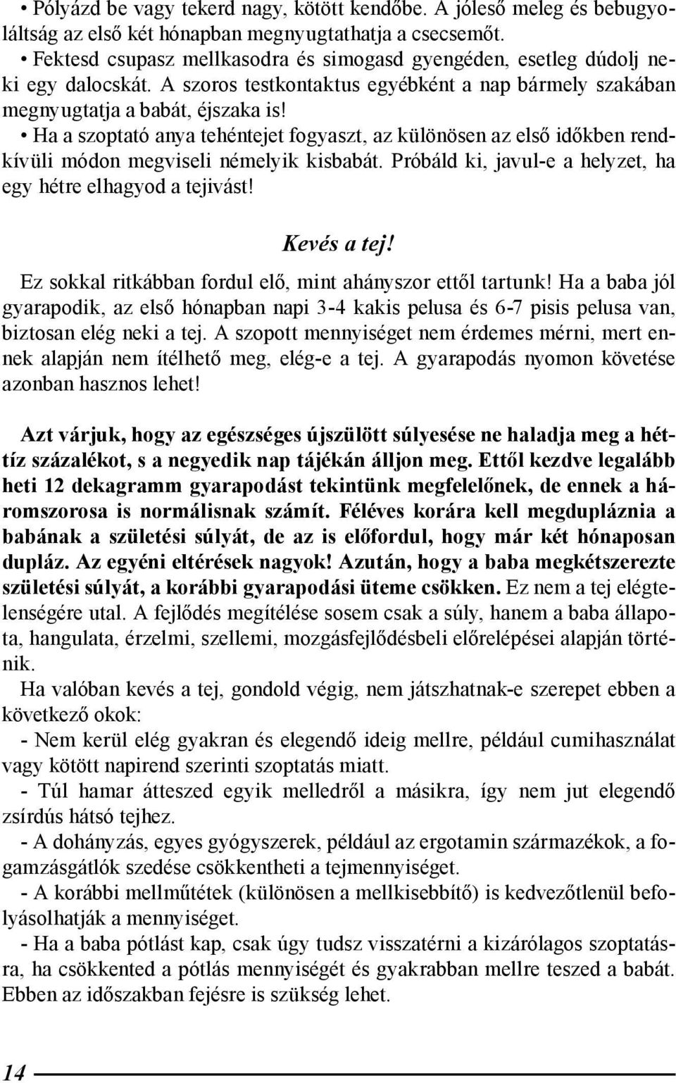 Ha a szoptató anya tehéntejet fogyaszt, az különösen az első időkben rendkívüli módon megviseli némelyik kisbabát. Próbáld ki, javul-e a helyzet, ha egy hétre elhagyod a tejivást! Kevés a tej!