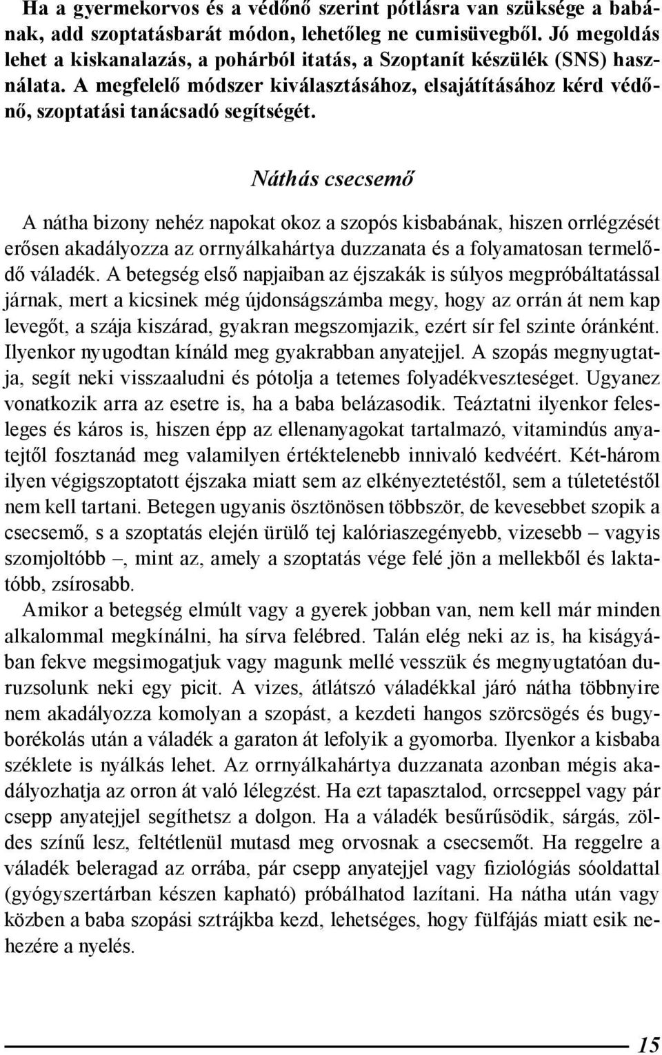 Náthás csecsemő A nátha bizony nehéz napokat okoz a szopós kisbabának, hiszen orrlégzését erősen akadályozza az orrnyálkahártya duzzanata és a folyamatosan termelődő váladék.