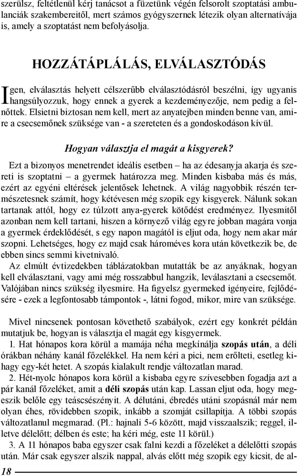 Elsietni biztosan nem kell, mert az anyatejben minden benne van, amire a csecsemőnek szüksége van - a szereteten és a gondoskodáson kívül. Hogyan választja el magát a kisgyerek?