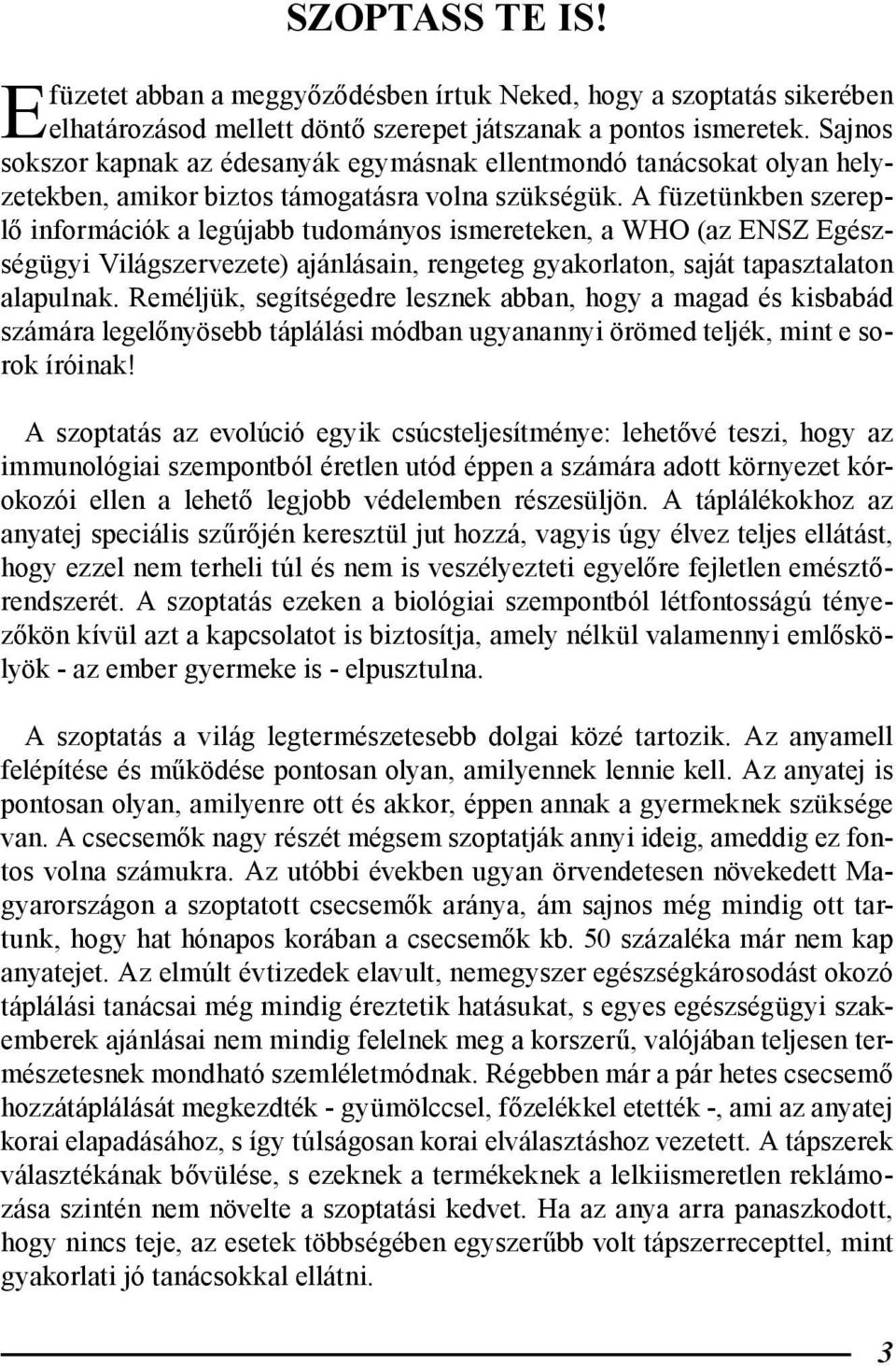 A füzetünkben szereplő információk a legújabb tudományos ismereteken, a WHO (az ENSZ Egészségügyi Világszervezete) ajánlásain, rengeteg gyakorlaton, saját tapasztalaton alapulnak.