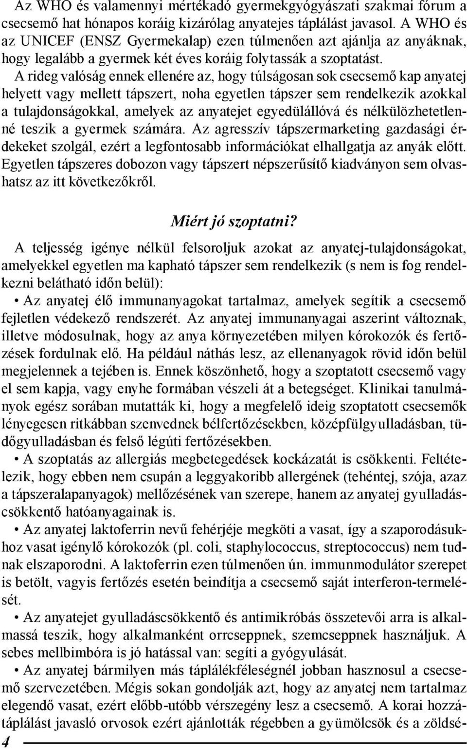 A rideg valóság ennek ellenére az, hogy túlságosan sok csecsemő kap anyatej helyett vagy mellett tápszert, noha egyetlen tápszer sem rendelkezik azokkal a tulajdonságokkal, amelyek az anyatejet