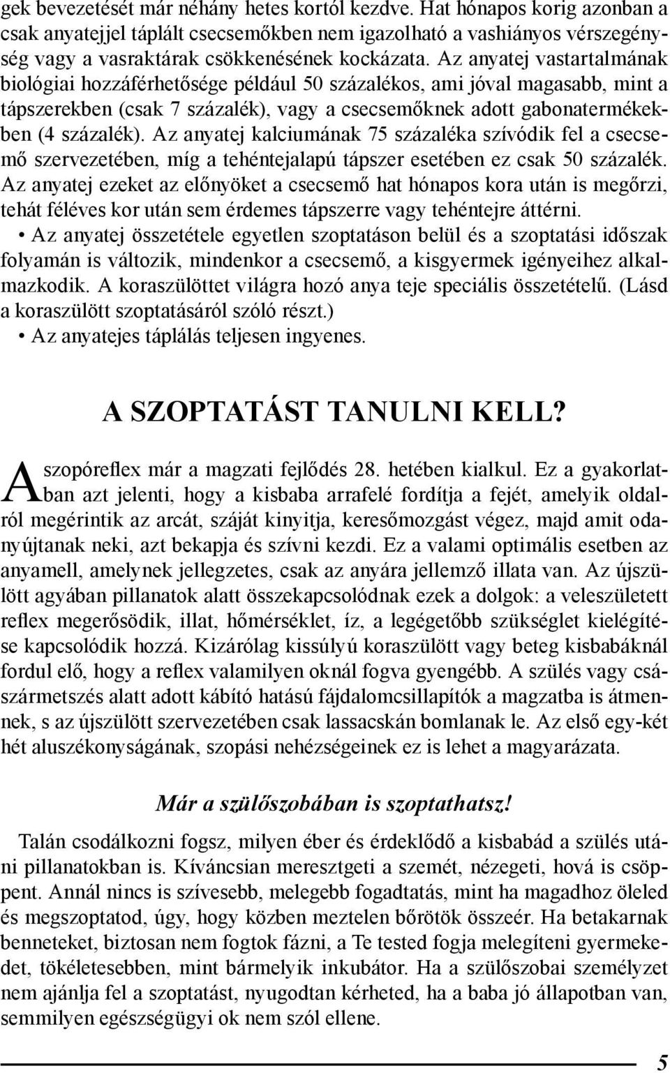 Az anyatej kalciumának 75 százaléka szívódik fel a csecsemő szervezetében, míg a tehéntejalapú tápszer esetében ez csak 50 százalék.