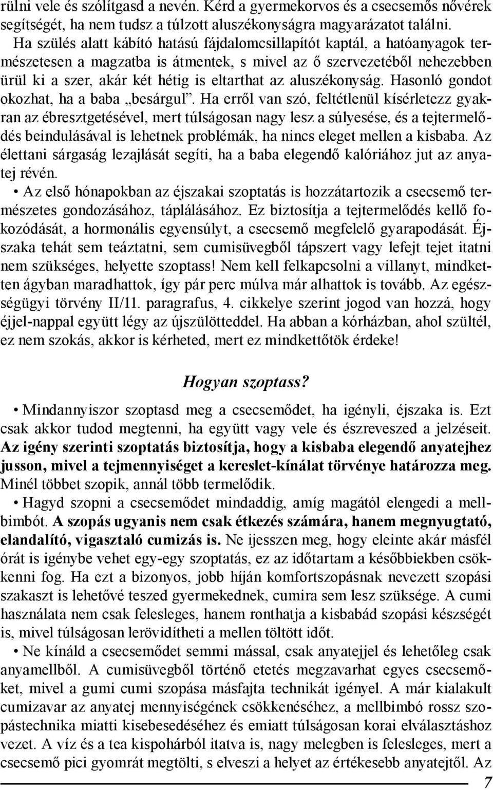 aluszékonyság. Hasonló gondot okozhat, ha a baba besárgul.