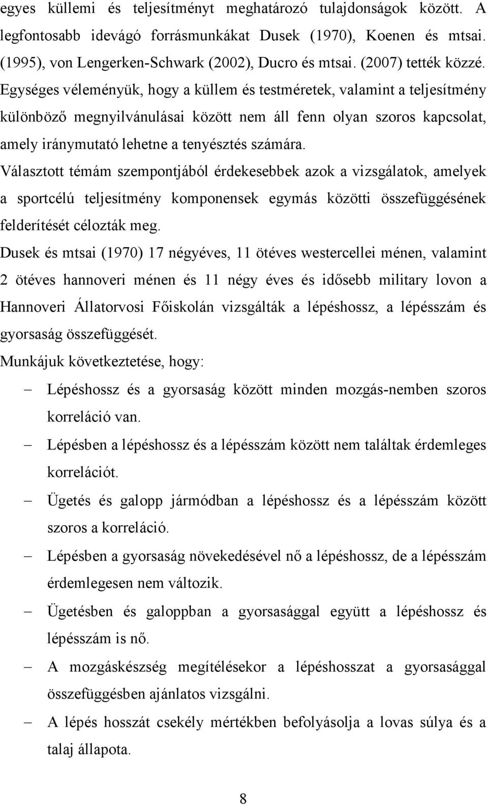 Egységes véleményük, hogy a küllem és testméretek, valamint a teljesítmény különböző megnyilvánulásai között nem áll fenn olyan szoros kapcsolat, amely iránymutató lehetne a tenyésztés számára.