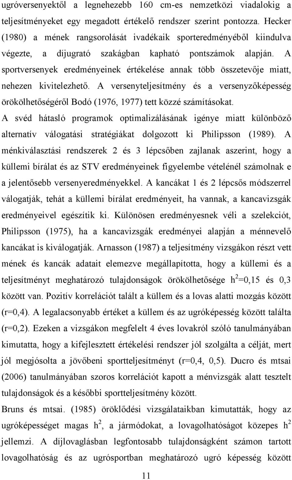 A sportversenyek eredményeinek értékelése annak több összetevője miatt, nehezen kivitelezhető. A versenyteljesítmény és a versenyzőképesség örökölhetőségéről Bodó (1976, 1977) tett közzé számításokat.