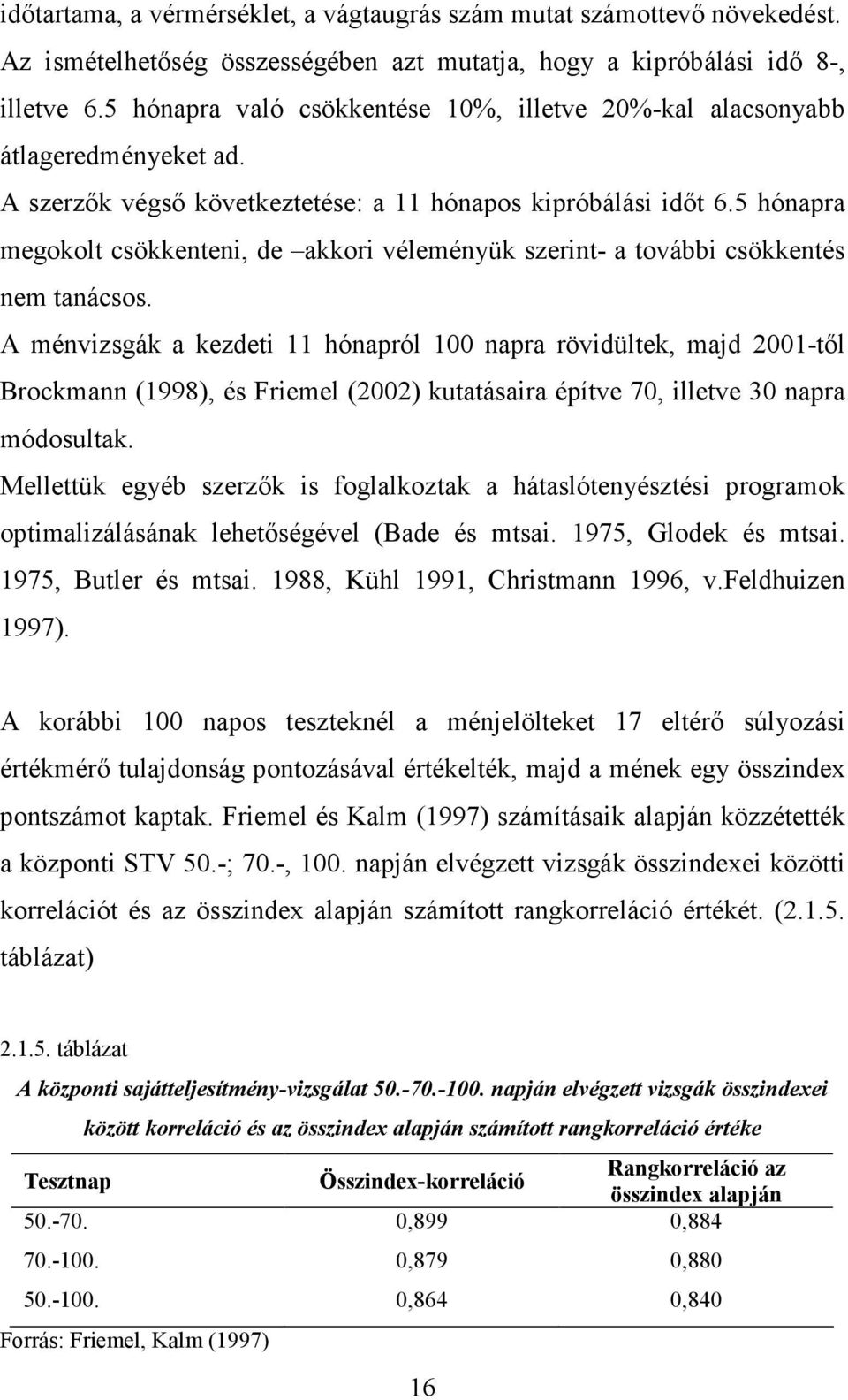 5 hónapra megokolt csökkenteni, de akkori véleményük szerint- a további csökkentés nem tanácsos.