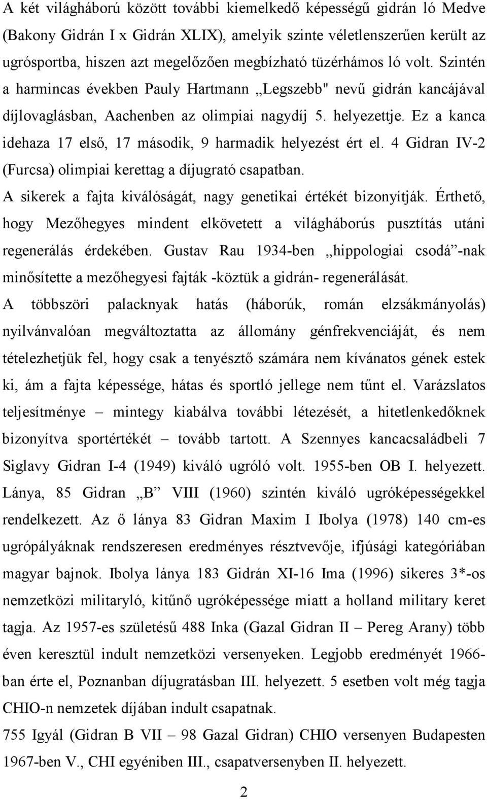 Ez a kanca idehaza 17 első, 17 második, 9 harmadik helyezést ért el. 4 Gidran IV-2 (Furcsa) olimpiai kerettag a díjugrató csapatban. A sikerek a fajta kiválóságát, nagy genetikai értékét bizonyítják.