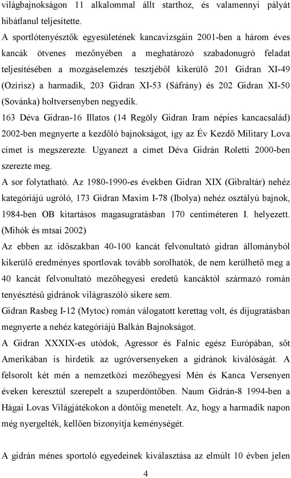 (Ozírisz) a harmadik, 203 Gidran XI-53 (Sáfrány) és 202 Gidran XI-50 (Sovánka) holtversenyben negyedik.