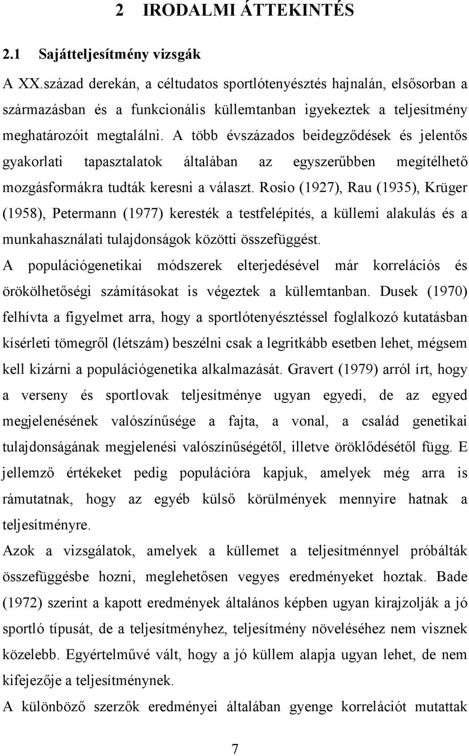 A több évszázados beidegződések és jelentős gyakorlati tapasztalatok általában az egyszerűbben megítélhető mozgásformákra tudták keresni a választ.