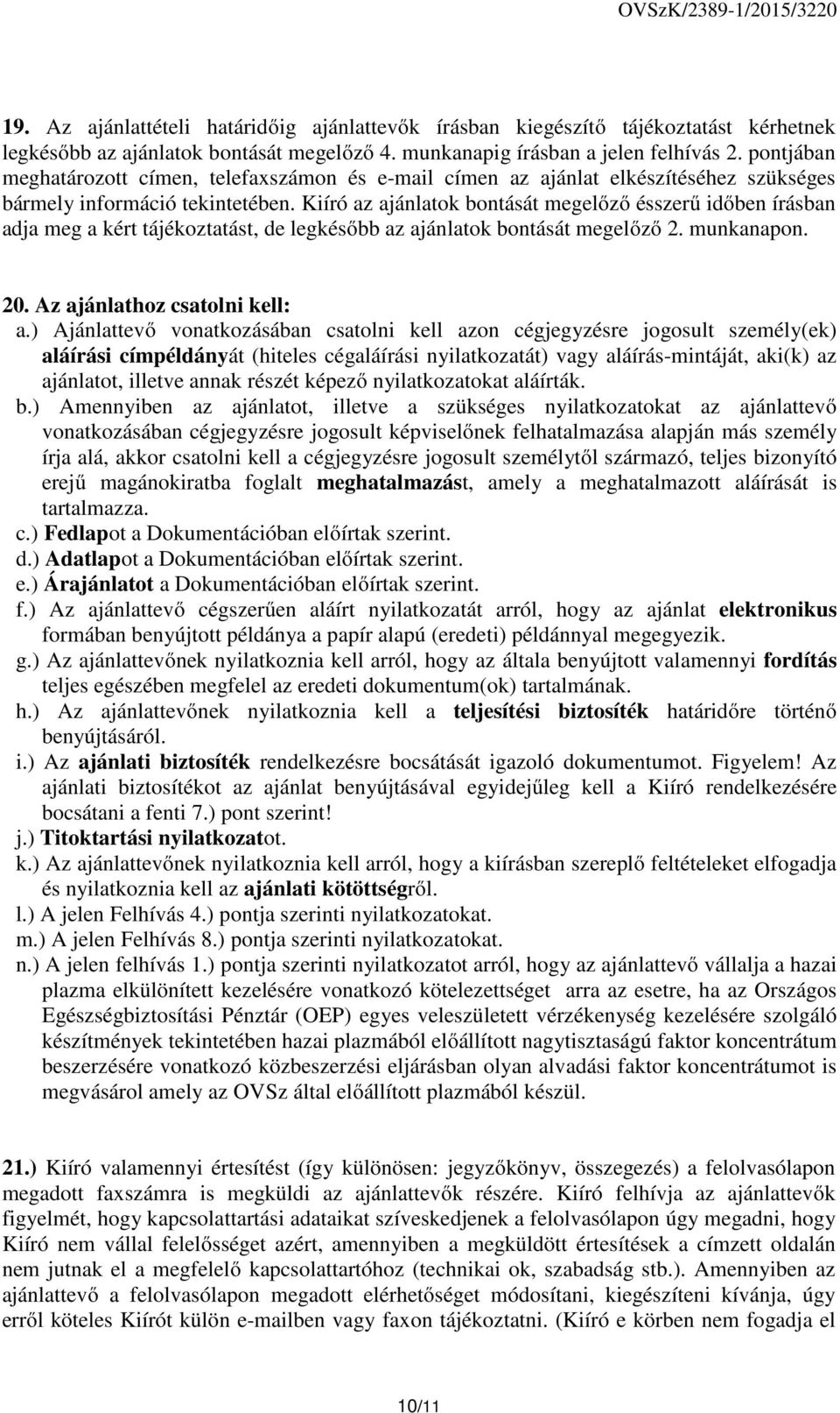 Kiíró az ajánlatok bontását megelőző ésszerű időben írásban adja meg a kért tájékoztatást, de legkésőbb az ajánlatok bontását megelőző 2. munkanapon. 20. Az ajánlathoz csatolni kell: a.