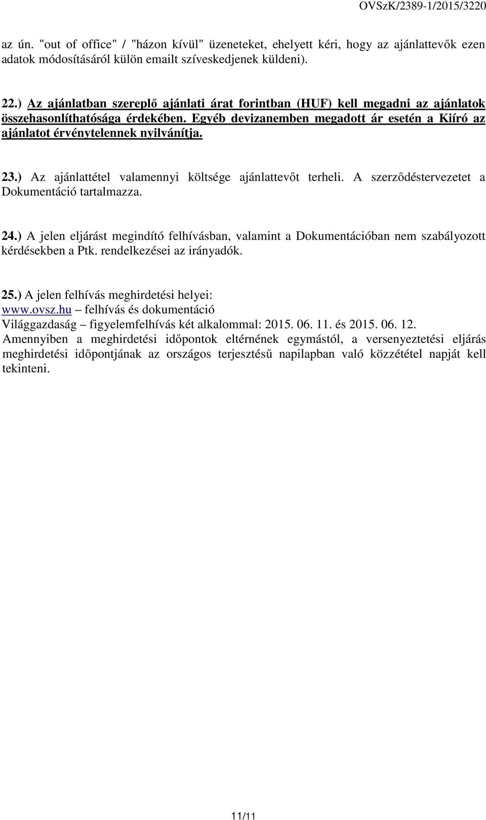 23.) Az ajánlattétel valamennyi költsége ajánlattevőt terheli. A szerződéstervezetet a Dokumentáció tartalmazza. 24.