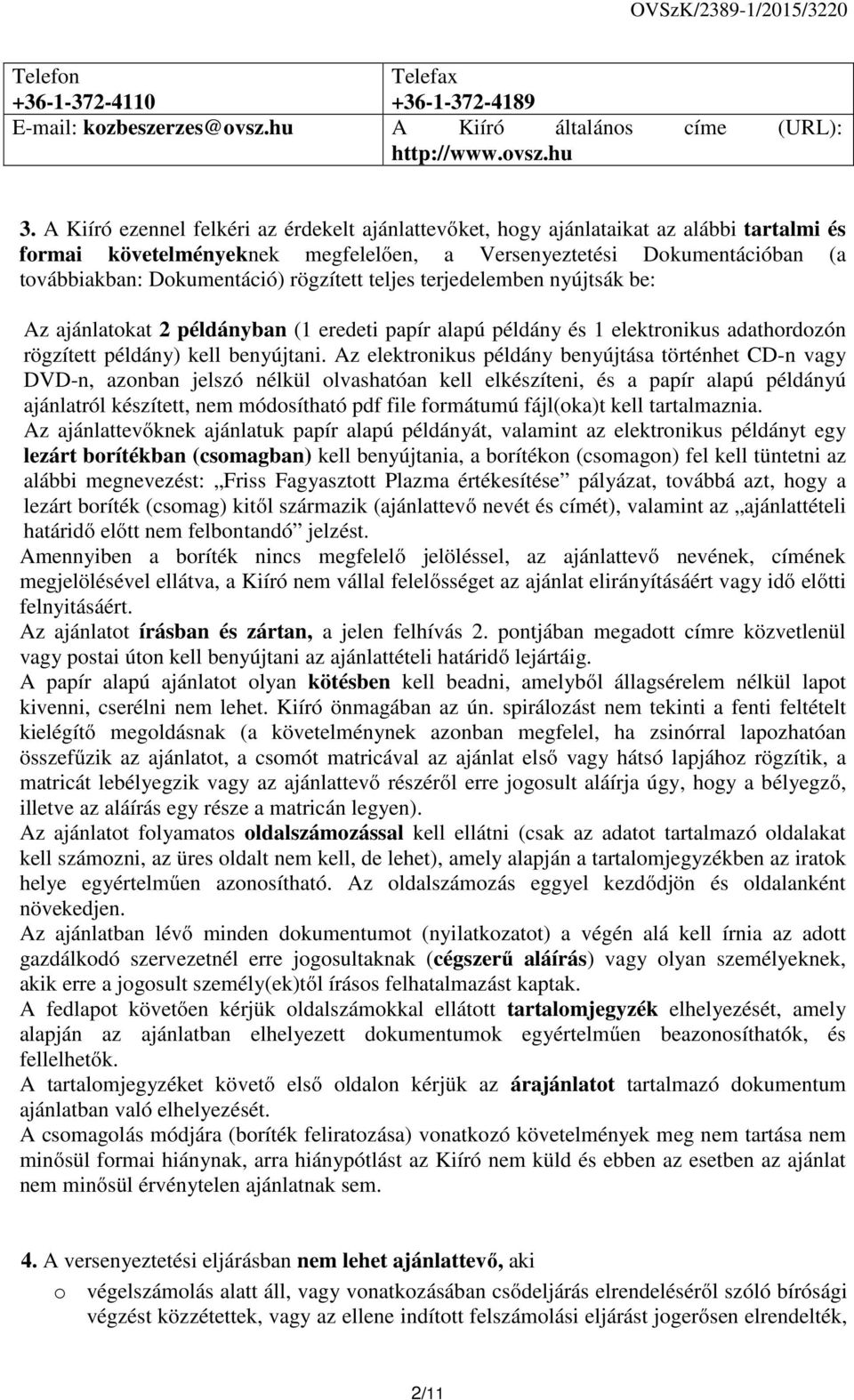 rögzített teljes terjedelemben nyújtsák be: Az ajánlatokat 2 példányban (1 eredeti papír alapú példány és 1 elektronikus adathordozón rögzített példány) kell benyújtani.