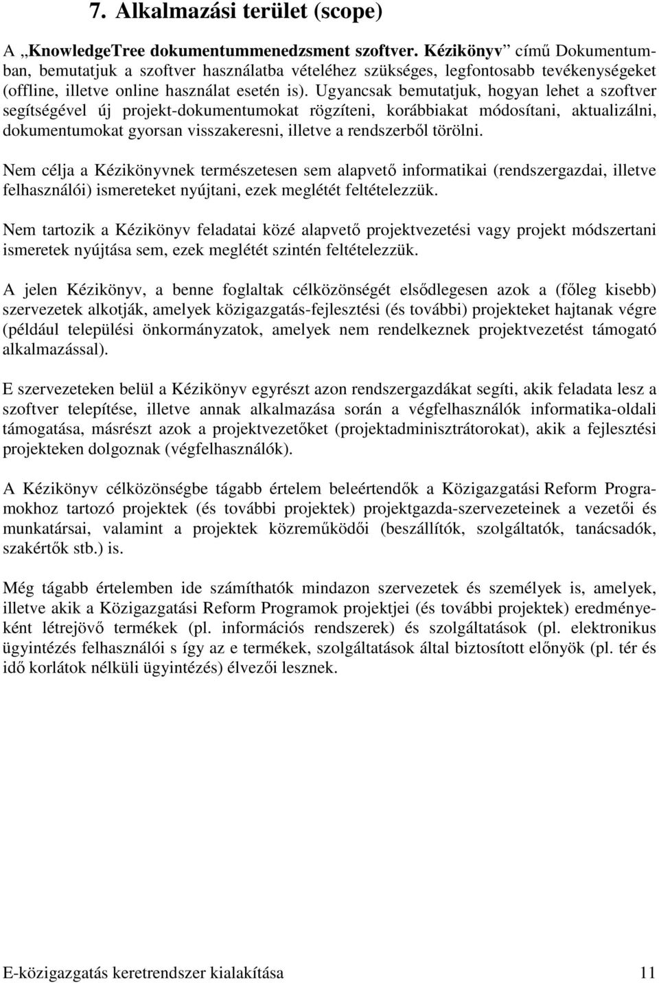 Ugyancsak bemutatjuk, hogyan lehet a szoftver segítségével új projekt-dokumentumokat rögzíteni, korábbiakat módosítani, aktualizálni, dokumentumokat gyorsan visszakeresni, illetve a rendszerbıl