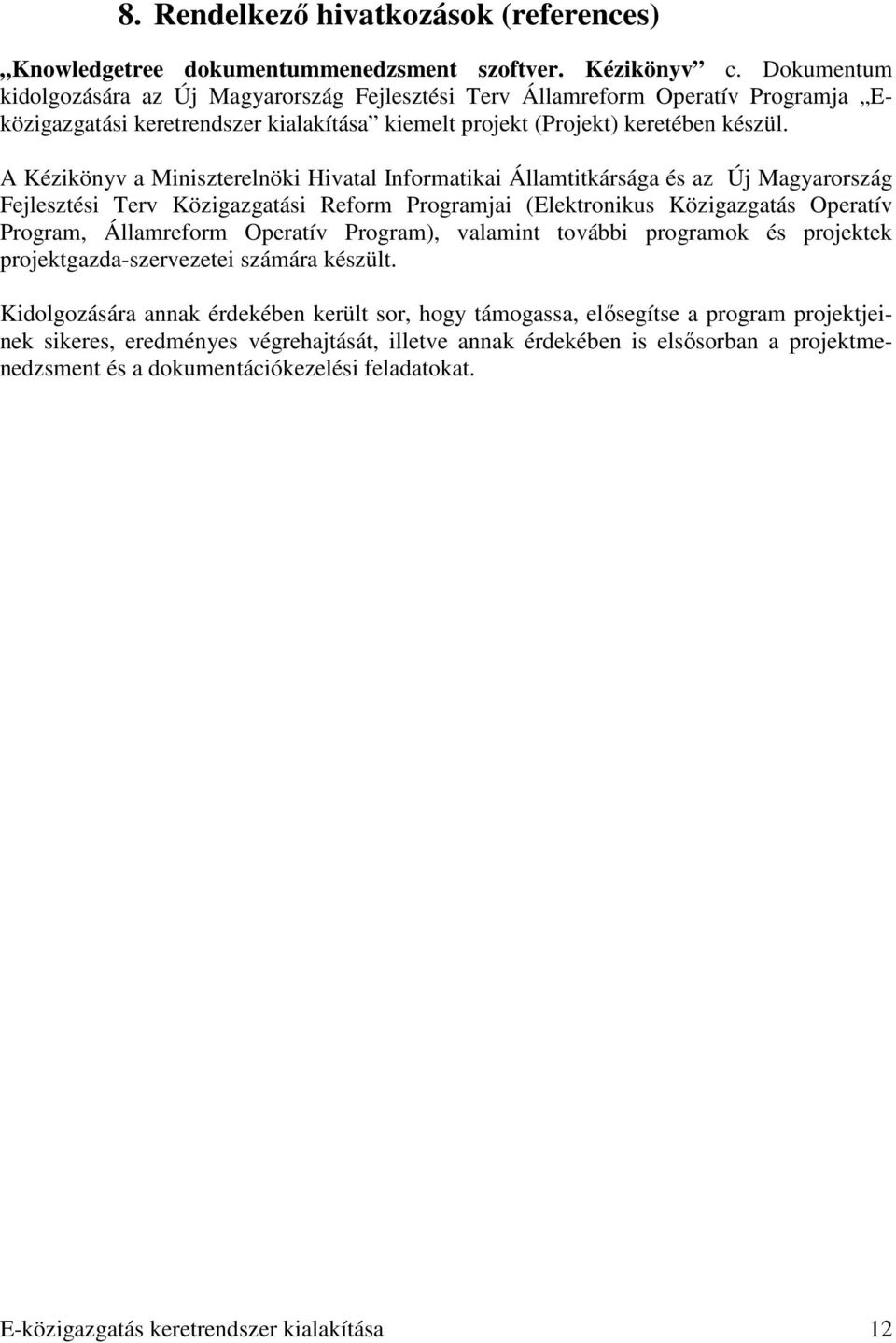 A Kézikönyv a Miniszterelnöki Hivatal Informatikai Államtitkársága és az Új Magyarország Fejlesztési Terv Közigazgatási Reform Programjai (Elektronikus Közigazgatás Operatív Program, Államreform