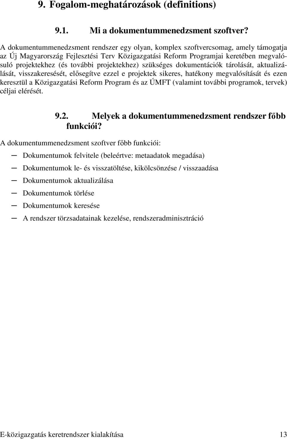 projektekhez) szükséges dokumentációk tárolását, aktualizálását, visszakeresését, elısegítve ezzel e projektek sikeres, hatékony megvalósítását és ezen keresztül a Közigazgatási Reform Program és az