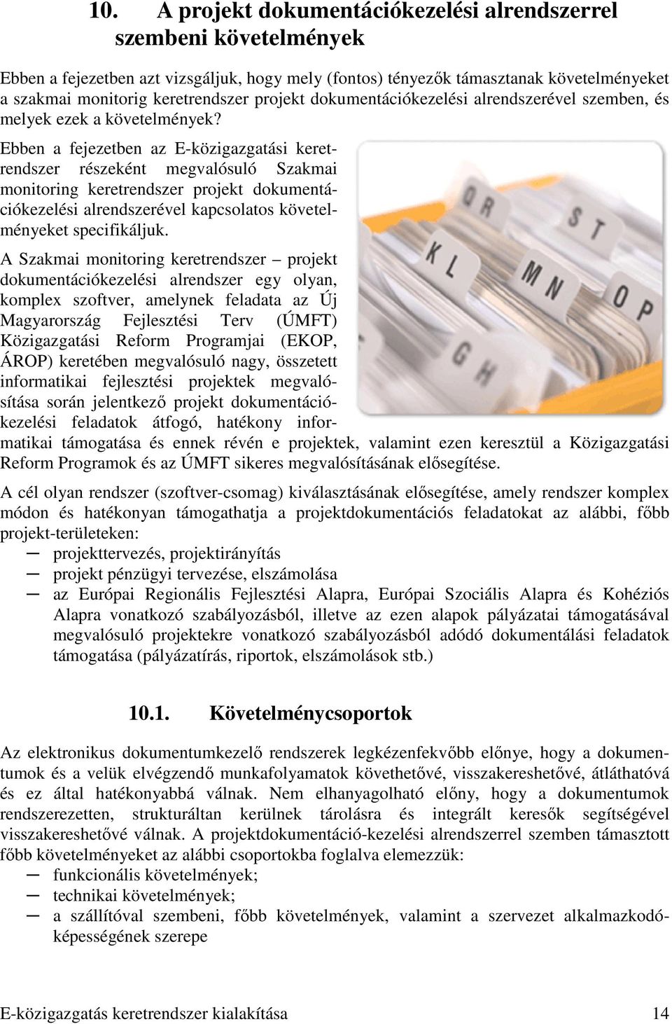 Ebben a fejezetben az E-közigazgatási keretrendszer részeként megvalósuló Szakmai monitoring keretrendszer projekt dokumentációkezelési alrendszerével kapcsolatos követelményeket specifikáljuk.